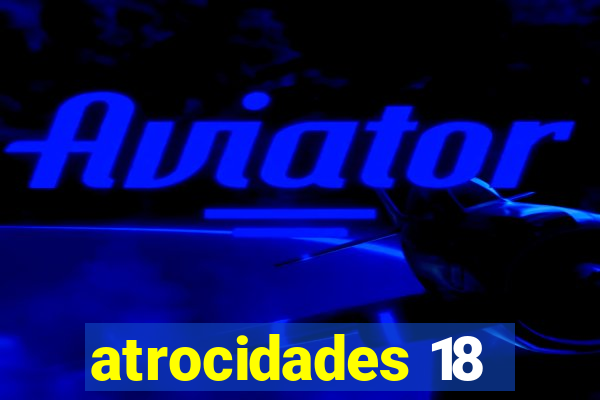 atrocidades 18